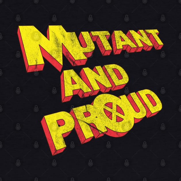 Mutant and Proud - distressed by AO01